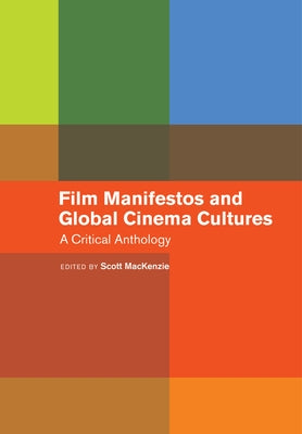 Film Manifestos and Global Cinema Cultures: A Critical Anthology by MacKenzie, Scott