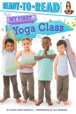 My First Yoga Class: Ready-To-Read Pre-Level 1 by Capucilli, Alyssa Satin