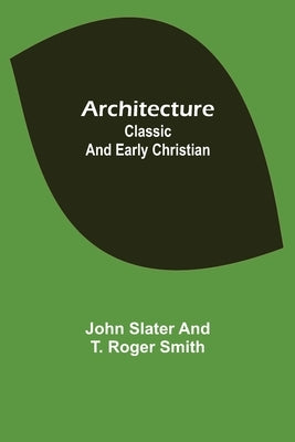 Architecture: Classic and Early Christian by Slater, John