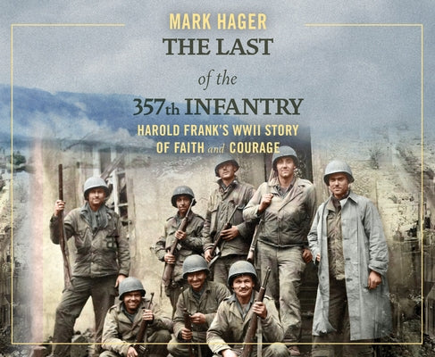 The Last of the 357th Infantry: Harold Frank's WWII Story of Faith and Courage by Hager, Mark