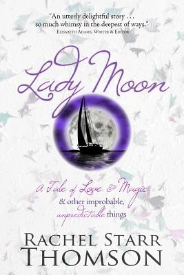 Lady Moon: A Tale of Love & Magic & Other Improbable, Unpredictable Things by Thomson, Rachel Starr