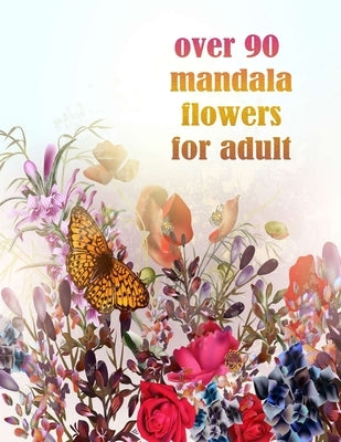 over 90 mandala flowers for adult: 100 Magical Mandalas flowers- An Adult Coloring Book with Fun, Easy, and Relaxing Mandalas by Books, Sketch