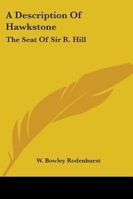 A Description Of Hawkstone: The Seat Of Sir R. Hill: With Brief Notices Of The Antiquities Of Bury Walls And Of Red Castle (1840) by Rodenhurst, W. Bowley