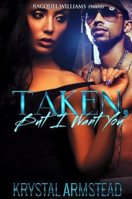 Taken, But I Want You by Armstead, Krystal