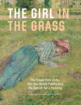 The Girl in the Grass: The Tragic Fate of the Van Den Bergh Family and the Search for a Painting by Muller, Eelke