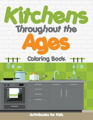 Kitchens Throughout the Ages Coloring Book by For Kids, Activibooks