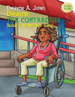 Dwayne the Contractor Builds a Wheelchair Ramp by Jones, Dwayne A.