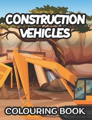 Construction Vehicles Colouring Book: Childrens Coloring Pages Of Trucks, Amazing Designs And Illustrations For Toddlers To Color by Publishing, Premium