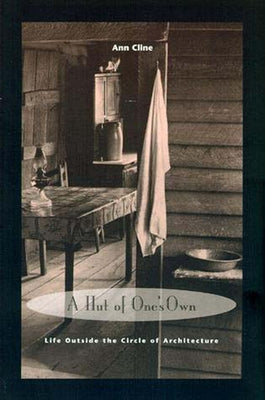 A Hut of One's Own: Life Outside the Circle of Architecture by Cline, Ann