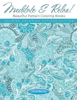 Meditate & Relax! Beautiful Pattern Coloring Books For Adults - Calming Coloring Pattern Edition by Activibooks