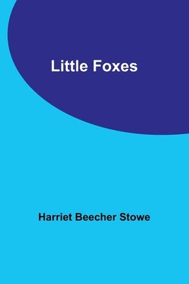 Little Foxes by Stowe, Harriet Beecher