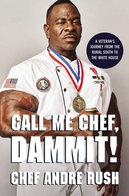 Call Me Chef, Dammit!: A Veteran's Journey from the Rural South to the White House by Rush, Andre