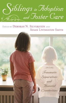 Siblings in Adoption and Foster Care: Traumatic Separations and Honored Connections by Silverstein, Deborah