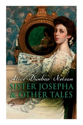 Sister Josepha & Other Tales by Nelson, Alice Dunbar