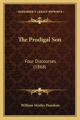 The Prodigal Son: Four Discourses (1868) by Punshon, William Morley