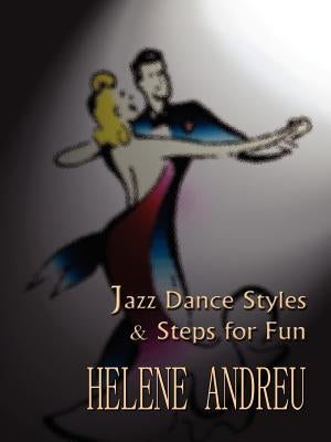 Jazz Dance Styles and Steps for Fun by Andreu, Helene