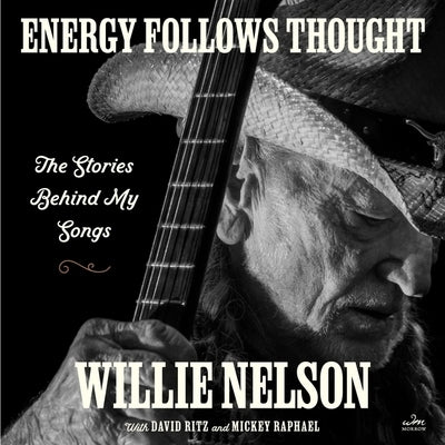 Energy Follows Thought: The Stories Behind My Songs by Nelson, Willie