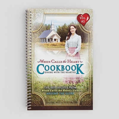 When Calls the Heart Cookbook: Dining with the Hearties by Edify Films