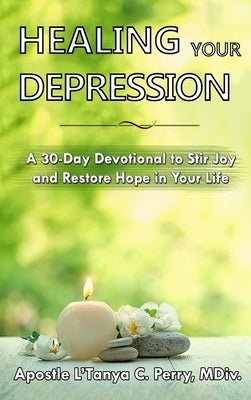 Healing Your Depression: A 30-Day Devotional to Stir Joy and Restore Hope in Your Life by Perry, L'Tanya