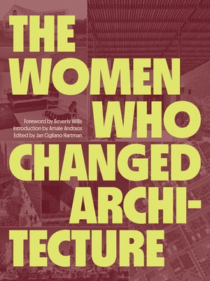 The Women Who Changed Architecture: Women Who Changed Architecture by Willis, Beverly