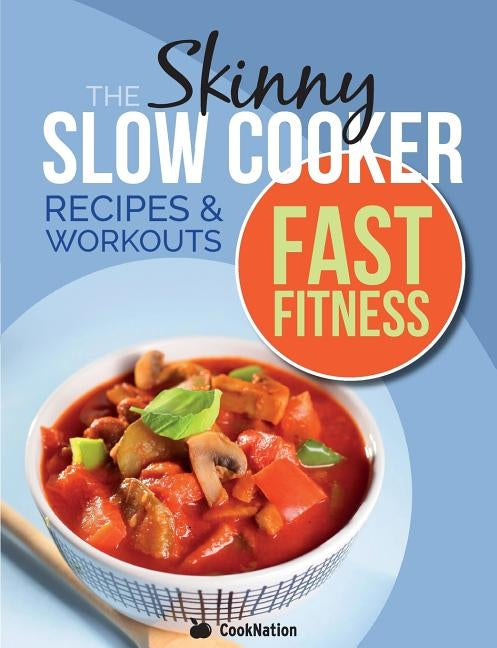 The Slow Cooker Fast Fitness Recipe & Workout Book: Delicious, Calorie Counted Slow Cooker Meals & 15 Minute Workouts For A Leaner, Fitter You by Cooknation