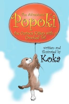 The Adventures of Popoki: The Curious Kitten With a Crooked Tail by Koka