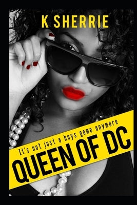 Queen of D.C: It's Not Just A Boys Game Anymore by Sherrie, K.