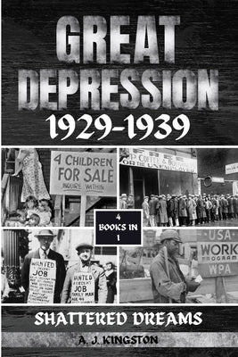 Great Depression 1929-1939: Shattered Dreams by Kingston, A. J.