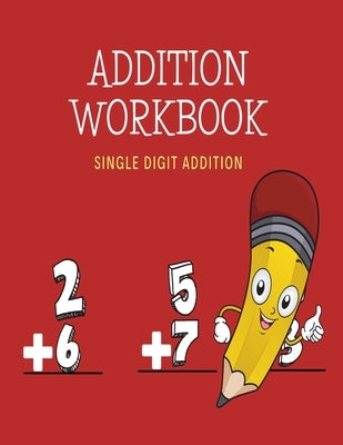 Addition Workbook: Signle Digit Addition by One, Sweet Precious