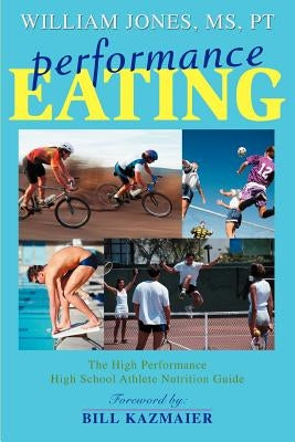 Performance Eating: The High Performance High School Athlete Nutrition Guide by Jones, William