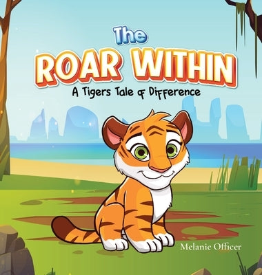 The Roar Within: A Tigers Tale of Difference by Officer, Melanie