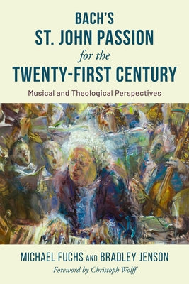 Bach's St. John Passion for the Twenty-First Century: Musical and Theological Perspectives by Fuchs, Michael