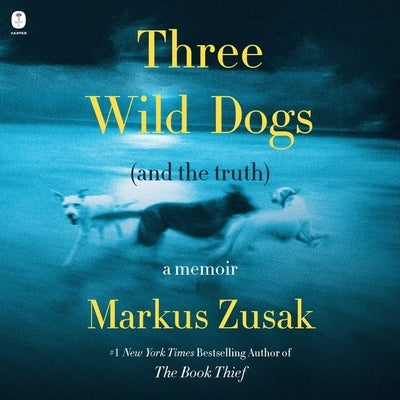 Three Wild Dogs (and the Truth): A Memoir by Zusak, Markus