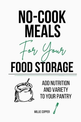 No-Cook Meals for Your Food Storage: Add Nutrition and Variety to Your Pantry by Copper, Millie