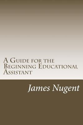 A Guide for the Beginning Educational Assistant by Nugent, James