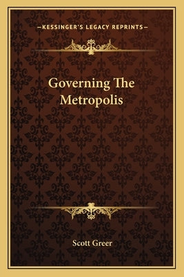 Governing The Metropolis by Greer, Scott