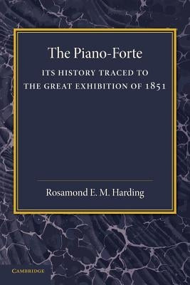 The Piano-Forte: Its History Traced to the Great Exhibition of 1851 by Harding, Rosamond E. M.