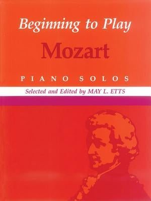 Beginning to Play Mozart: Piano Solo by Amadeus Mozart, Wolfgang