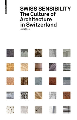 Swiss Sensibility: The Culture of Architecture in Switzerland by Roos, Anna