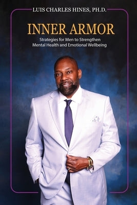 Inner Armor: Strategies for Men to Strengthen Mental Health and Emotional WellBeing by Hines, Luis Charles