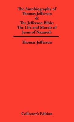 Autobiography of Thomas Jefferson & The Jefferson Bible: The Life and Morals of Jesus of Nazareth by Jefferson, Thomas