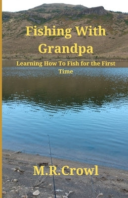 Fishing With Grandpa: Learning How To Fish For The First Time by Crowl, M. R.