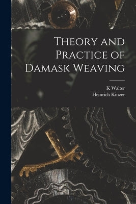 Theory and Practice of Damask Weaving by Kinzer, Heinrich