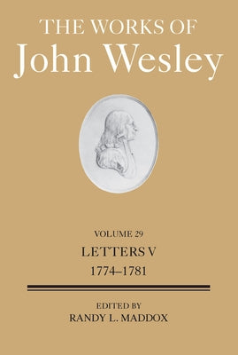 The Works of John Wesley Volume 29: Letters V (1774-1781) by Maddox, Randy L.