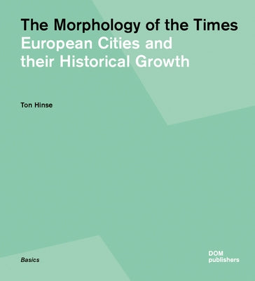 The Morphology of the Times: European Cities and Their Historical Growth by Hinse, Ton