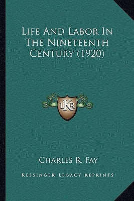 Life And Labor In The Nineteenth Century (1920) by Fay, Charles R.