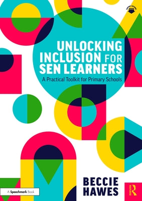 Unlocking Inclusion for SEN Learners: A Practical Toolkit for Primary Schools by Hawes, Beccie