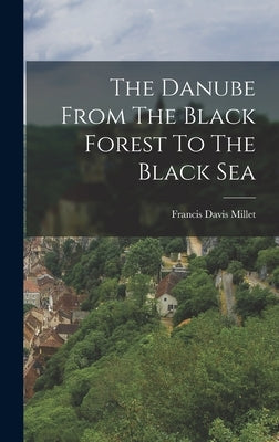 The Danube From The Black Forest To The Black Sea by Millet, Francis Davis