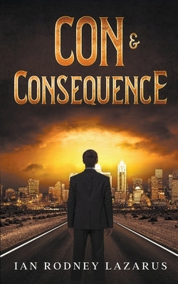 Con & Consequence by Lazarus, Ian R.