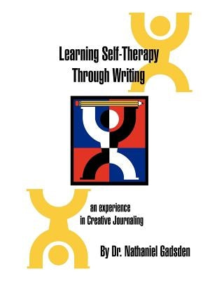 Learning Self-Therapy Through Writing: An Experience in Creative Journaling by Gadsden, Nathaniel